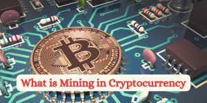 What is Mining in Cryptocurrency