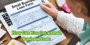 How Can You Get a Small Business Loan