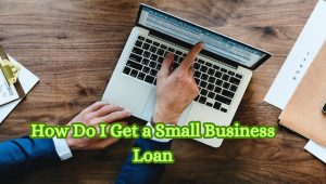 How Do I Get a Small Business Loan