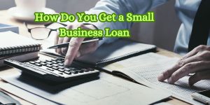 How Do You Get a Small Business Loan