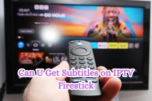 Can U Get Subtitles on IPTV Firestick