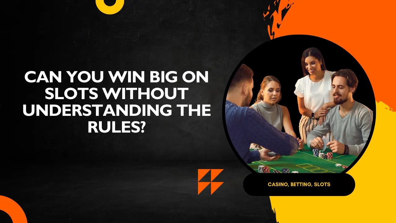 Can You Win Big on Slots Without Understanding the Rules?