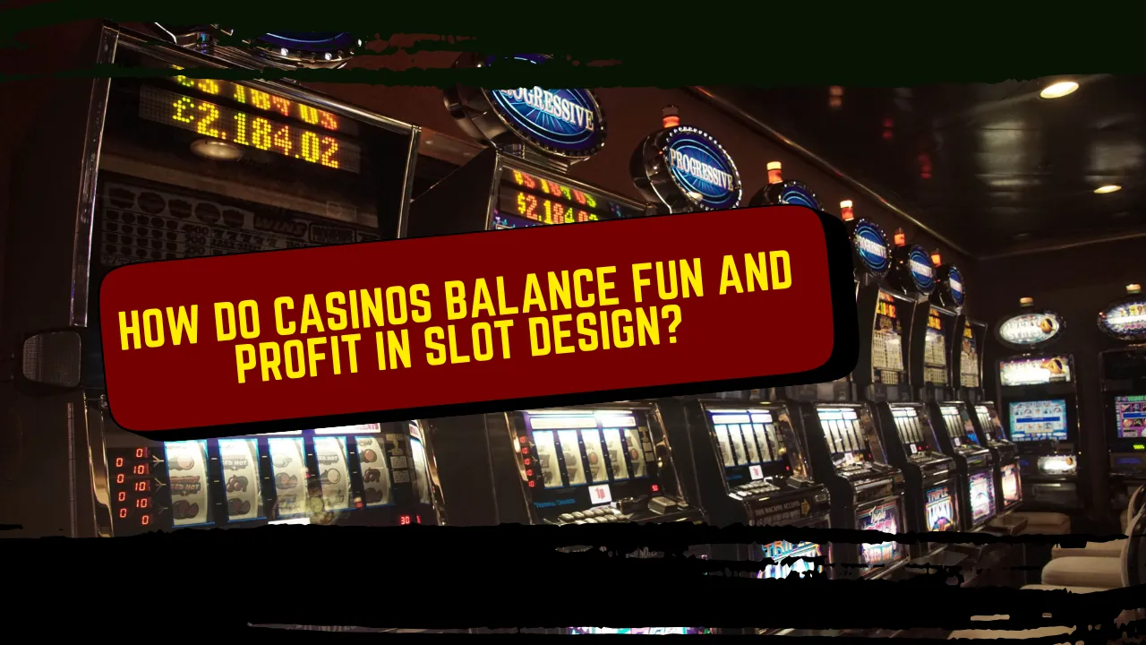 How Do Casinos Balance Fun and Profit in Slot Design?