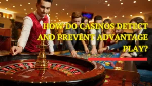 How Do Casinos Detect and Prevent Advantage Play?