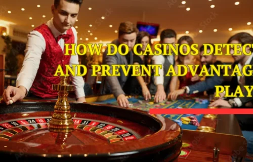 How Do Casinos Detect and Prevent Advantage Play?