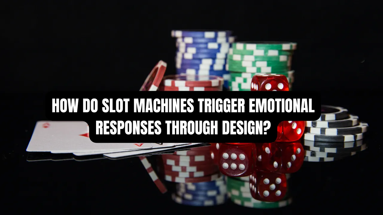 How Do Slot Machines Trigger Emotional Responses Through Design?