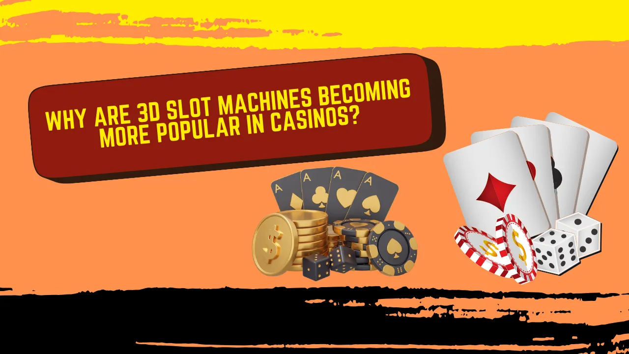 Why Are 3D Slot Machines Becoming More Popular in Casinos?