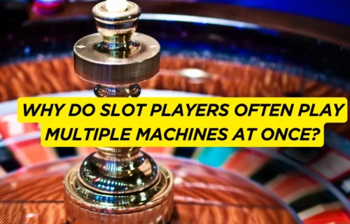 Why Do Slot Players Often Play Multiple Machines at Once?