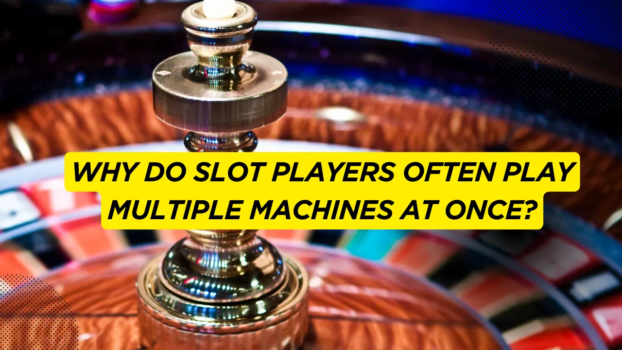 Why Do Slot Players Often Play Multiple Machines at Once?