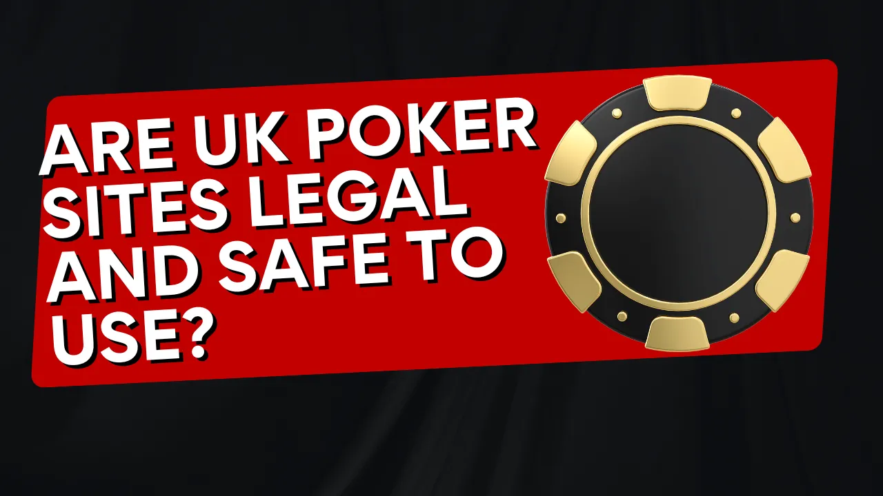 Are UK Poker Sites Legal and Safe to Use