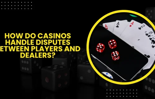 How Do Casinos Handle Disputes Between Players and Dealers?