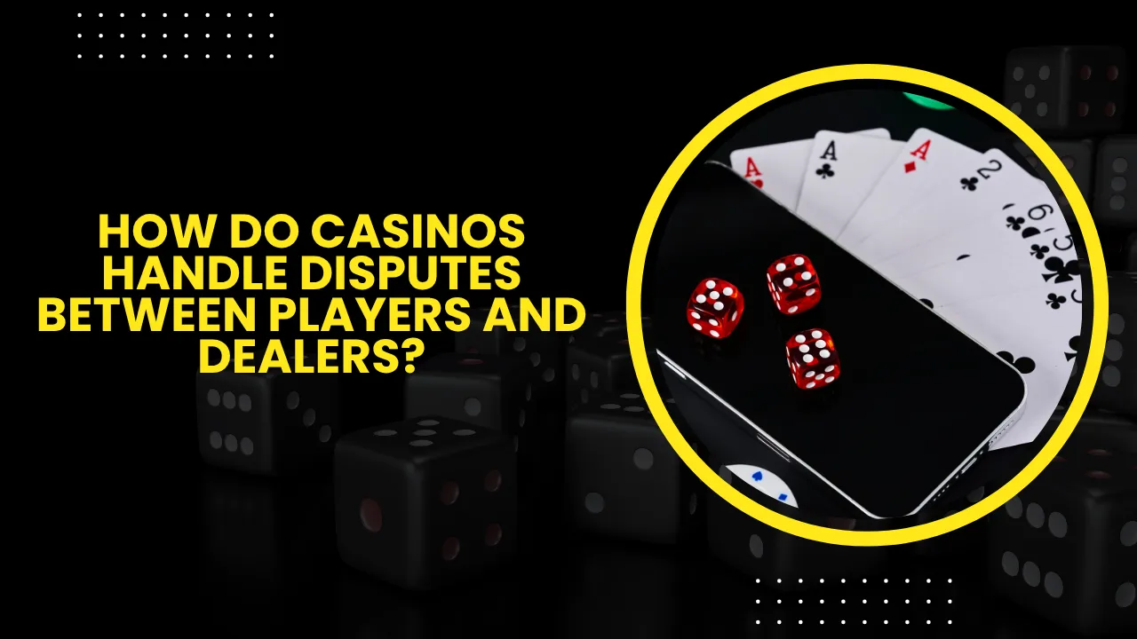 How Do Casinos Handle Disputes Between Players and Dealers?