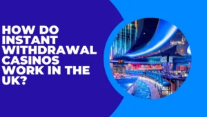 How Do Instant Withdrawal Casinos Work in the UK?