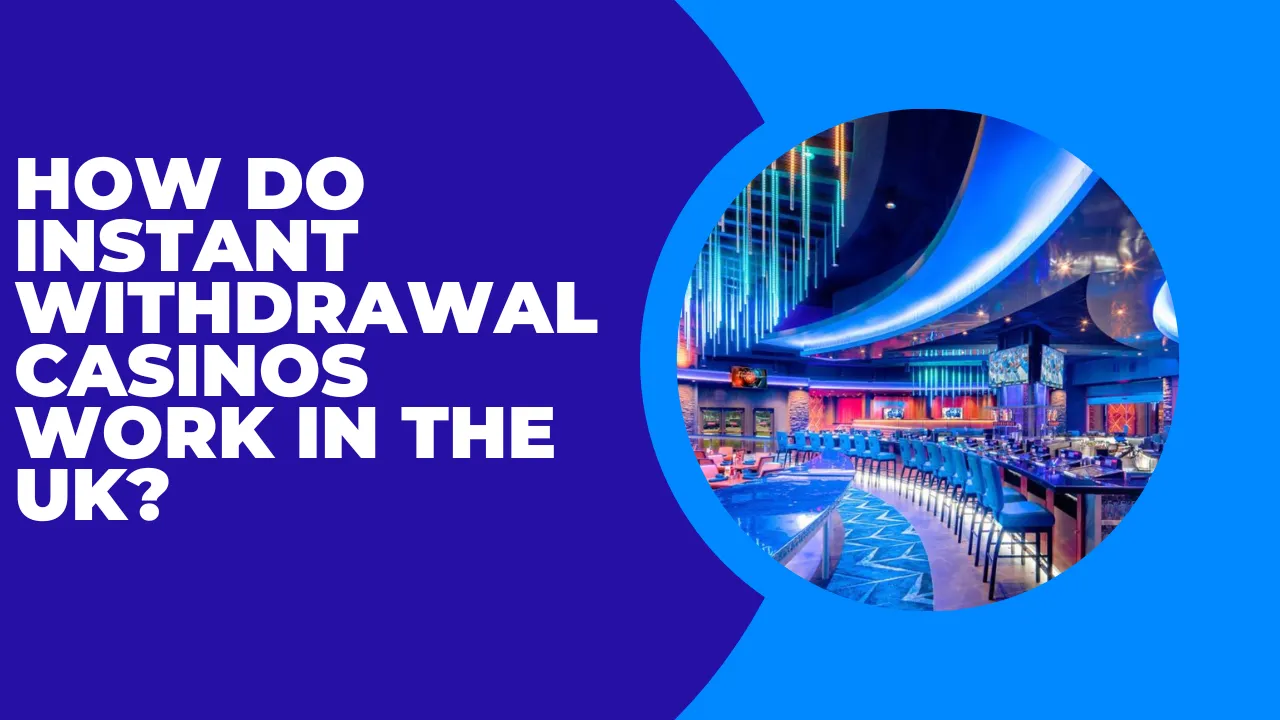 How Do Instant Withdrawal Casinos Work in the UK?