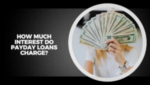 How Much Interest Do Payday Loans Charge?