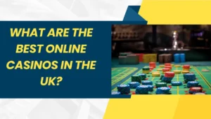 What Are the Best Online Casinos in the UK