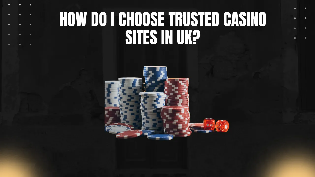 How do I choose trusted casino sites in UK?